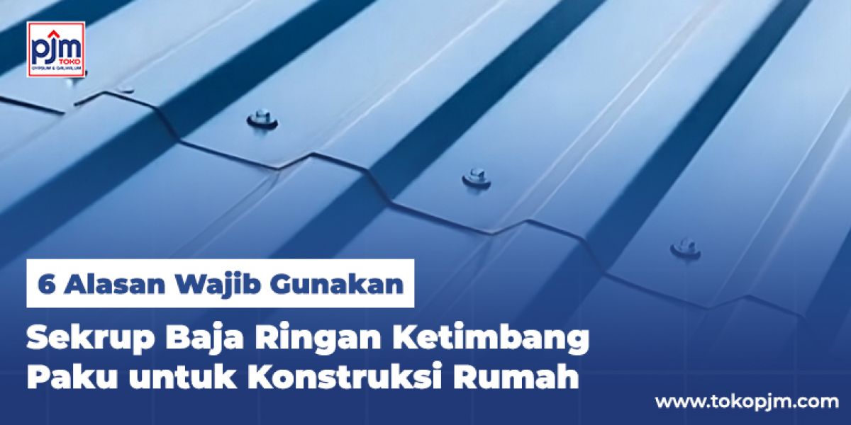 6 Alasan Wajib Gunakan Sekrup Baja Ringan Ketimbang Paku untuk Konstruksi Rumah