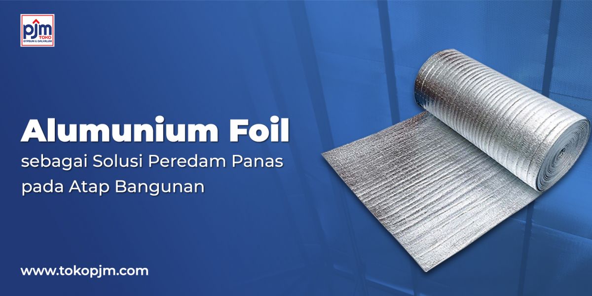Aluminium Foil sebagai Solusi Peredam Panas pada Atap Bangunan
