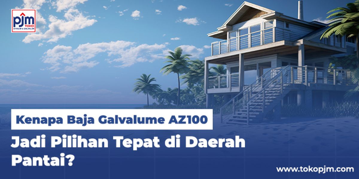 Kenapa Baja Galvalume AZ 100 Jadi Pilihan Tepat di Daerah Pantai?