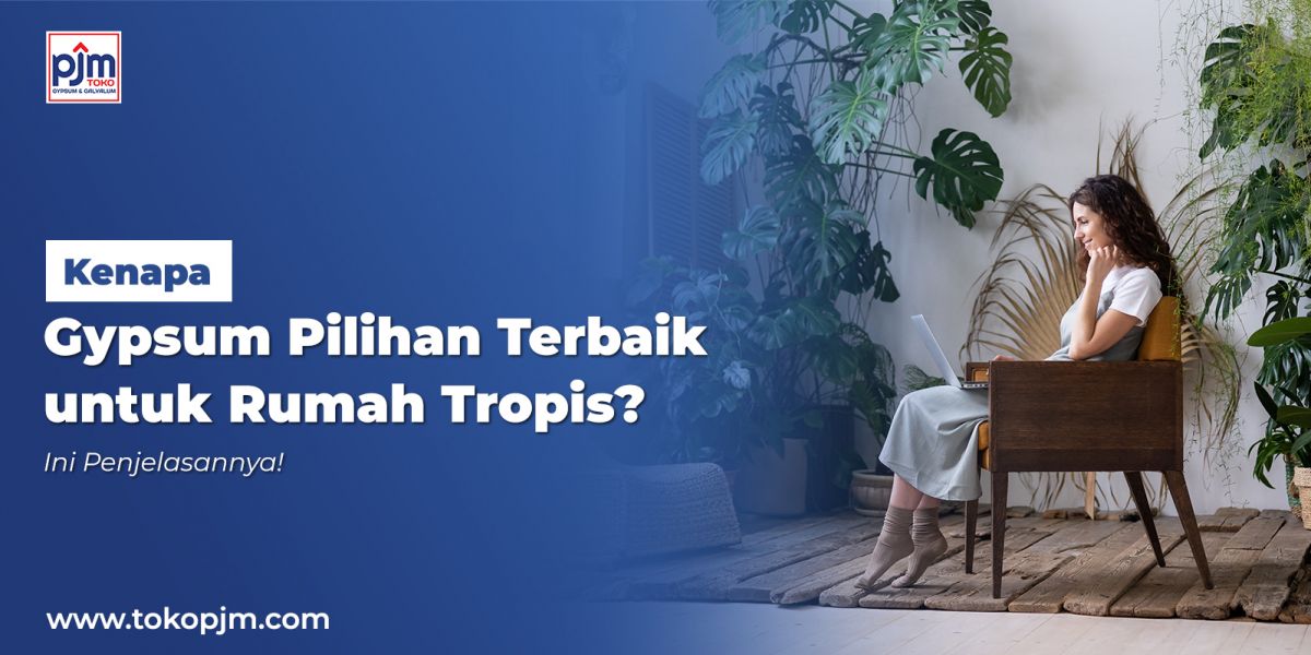 Kenapa Papan Gypsum Cocok untuk Rumah Tropis? Ini Penjelasannya!