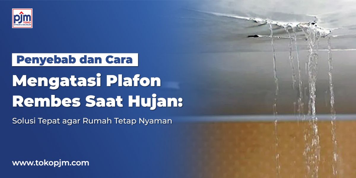Penyebab dan Cara Mengatasi Plafon Rembes Saat Hujan: Solusi Tepat agar Rumah Tetap Nyaman