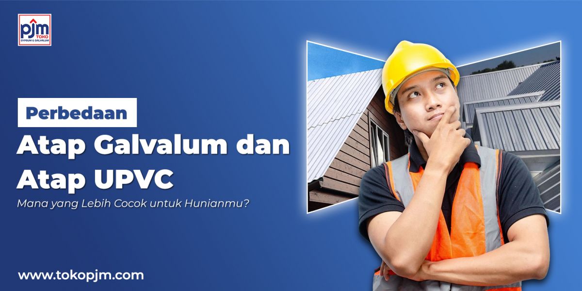 Perbandingan Atap Galvalum dan Atap UPVC: Mana yang Lebih Cocok untuk Hunianmu?