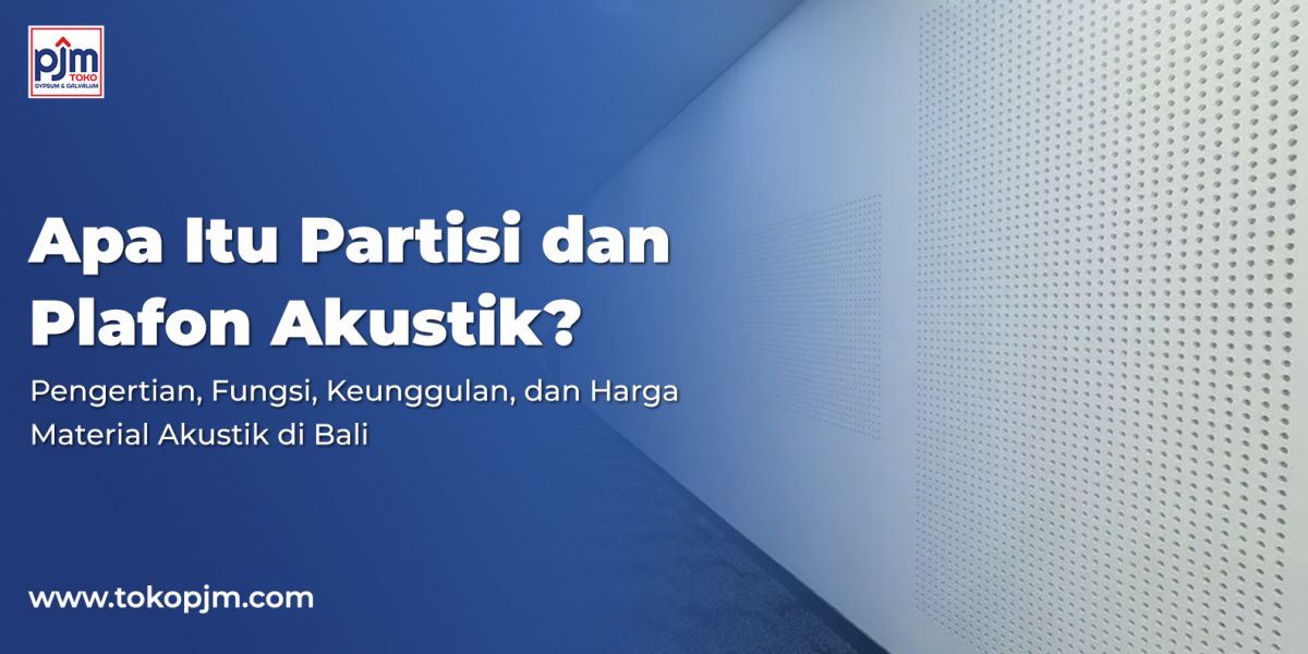 Apa Itu Partisi dan Plafon Akustik? Pengertian, Fungsi, Keunggulan, dan Harga Material Akustik di Bali